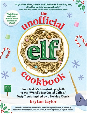 The Unofficial Elf Cookbook: From Buddy the Elf's Breakfast Spaghetti to the World's Best Cup of Coffee, Tasty Treats Inspired by a Holiday Classic by Bryton Taylor