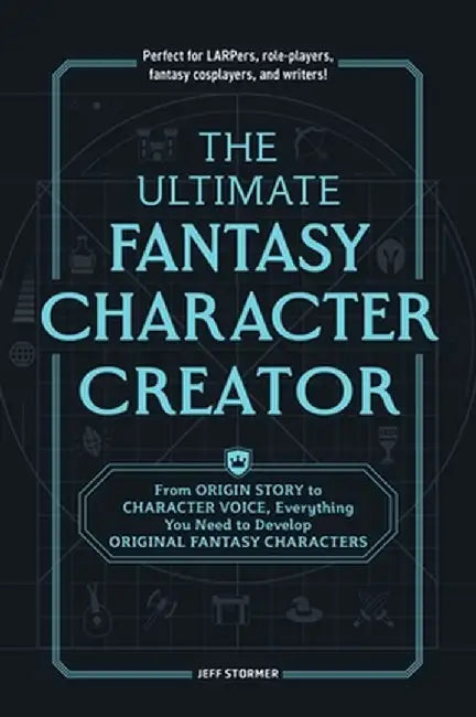 The Ultimate Fantasy Character Creator: From Origin Story to Character Voice, Everything You Need to Develop Original Fantasy Characters by Jeff Stormer