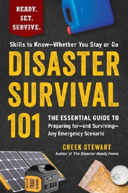 Disaster Survival 101: The Essential Guide to Preparing For--And Surviving--Any Emergency Scenario by Creek Stewart
