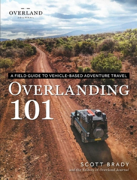 Overlanding 101: A Field Guide to Vehicle-Based Adventure Travel by Scott Brady