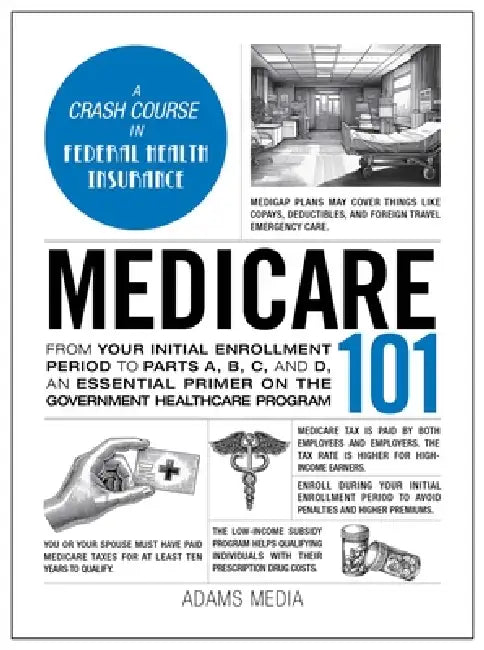 Medicare 101: From Your Initial Enrollment Period to Parts A, B, C, and D, an Essential Primer on the Government Healthcare Program by Kimberly Lankford