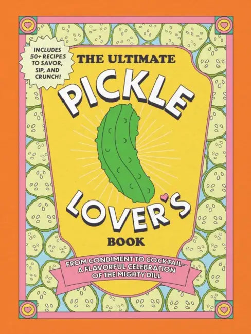 The Ultimate Pickle Lover's Book: From Condiment to Cocktail--A Flavorful Celebration of the Mighty Dill by Princess Gabbara, Kelly Jaggers