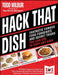 Hack That Dish: Fantastic Famous Food Forgeries and Secret Tricks You Can Use to Copy Any Dish (a Cookbook) by Todd Wilbur