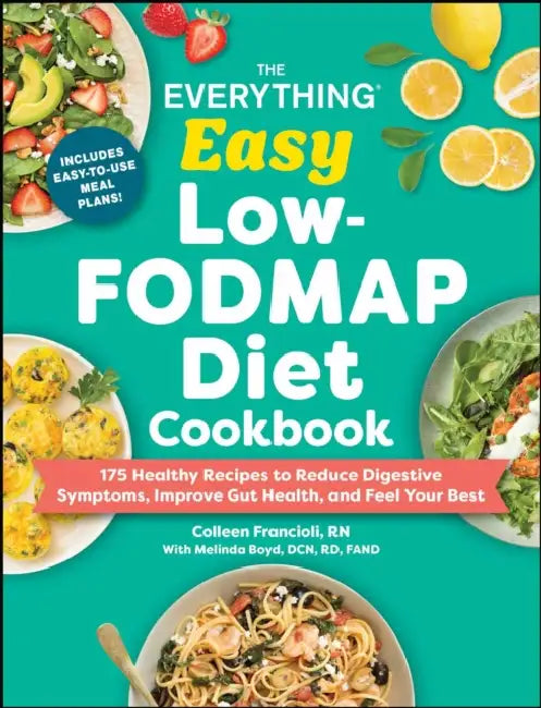 The Everything Easy Low-Fodmap Diet Cookbook: 175 Healthy Recipes to Reduce Digestive Symptoms, Improve Gut Health, and Feel Your Best by Colleen Francioli, Melinda Boyd