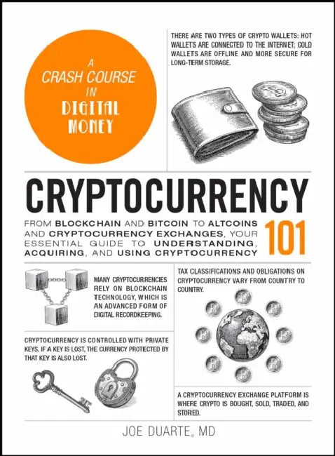 Cryptocurrency 101: From Blockchain and Bitcoin to Altcoins and Cryptocurrency Exchanges, Your Essential Guide to Understanding, Acquiring, and Using by Joe Duarte