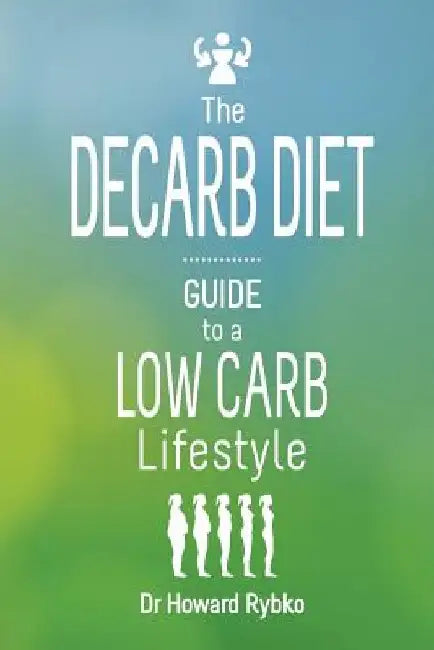 The Decarb Diet: Guide to a Low Carb Lifestyle by Howard Rybko