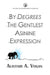 By Degrees The Gentlest Asinine Expression: Or The Very Important and Wise Book of Life Lessons Presented Through a Selection of Ingenious Allegories by Ivan, Jr. Von Noshrilgram