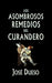 Los asombrosos remedios del curandero: Métodos de curación surgidos de la tradición popular by Jose Dueso