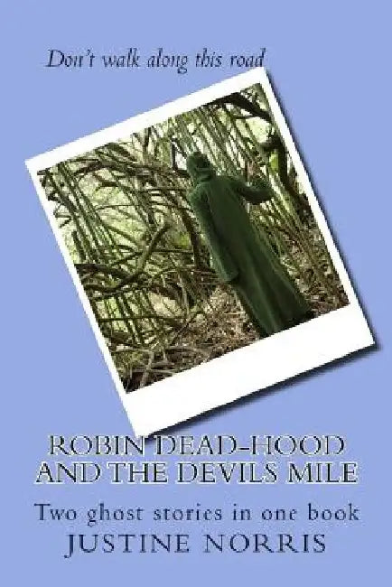 Robin Dead-Hood and The Devils Mile: Two ghost stories in one book by Justine Christina Norris