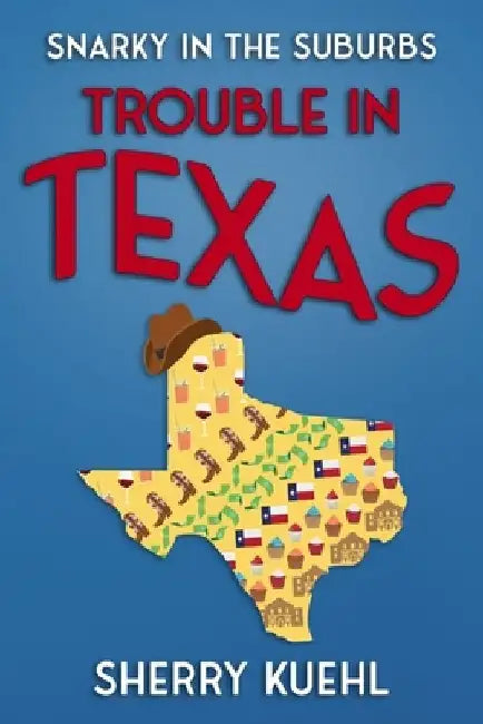 Snarky in the Suburbs Trouble in Texas by Sherry Claypool Kuehl