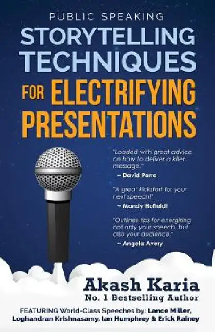 Public Speaking: Storytelling Techniques for Electrifying Presentations by Akash Karia