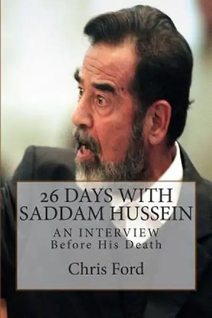 26 Days With Saddam Hussein: An Interview Before His Death by Ford, Chris