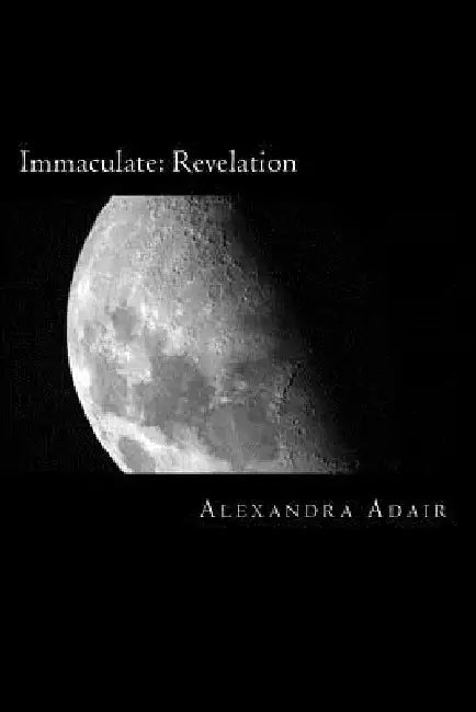 Immaculate Vol II.: The Revelation by Alexandra E. Adair