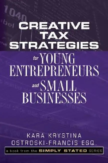 Creative Tax Strategies for Young Entrepreneurs and Small Businesses by Kara Krystina Ostroski-Francis Esq