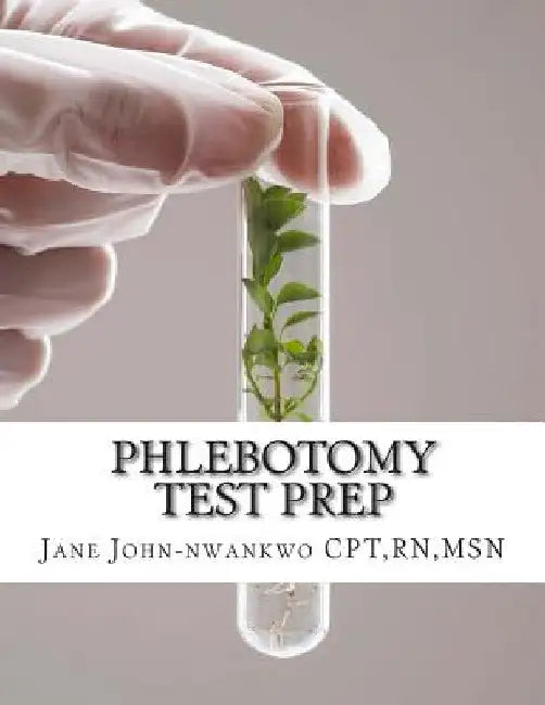 Phlebotomy Test Prep: Exam Review Practice Questions by Rnmsn Jane John-Nwankwo Cpt