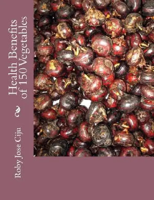 Health Benefits of 150 Vegetables by Roby Jose Ciju