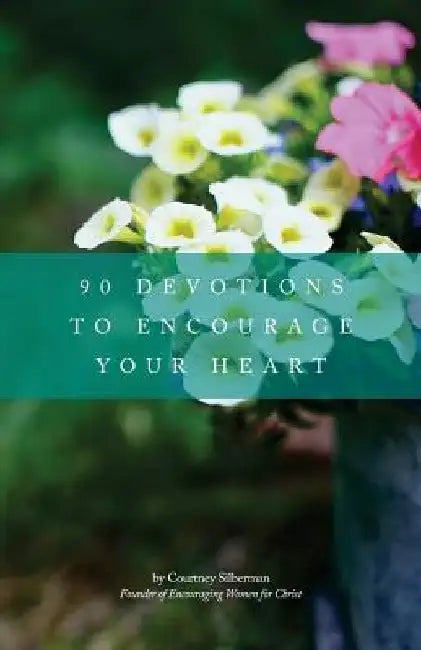 90 Devotions to Encourage Your Heart by Courtney Silberman