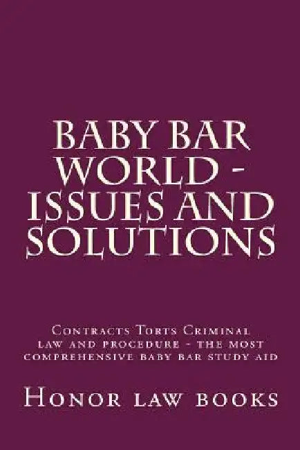 Baby Bar World - Issues and Solutions: Contracts Torts Criminal law and procedure - the most comprehensive baby bar study aid by Honor Law Books