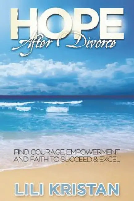 HOPE After Divorce: Find Courage, Empowerment and Faith to Succeed & Excel by Lili Kristan