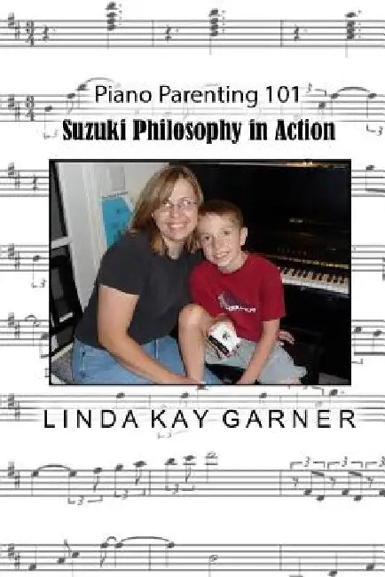 Suzuki Philosophy in Action: PIano Parenting 101 by Linda Kay Garner