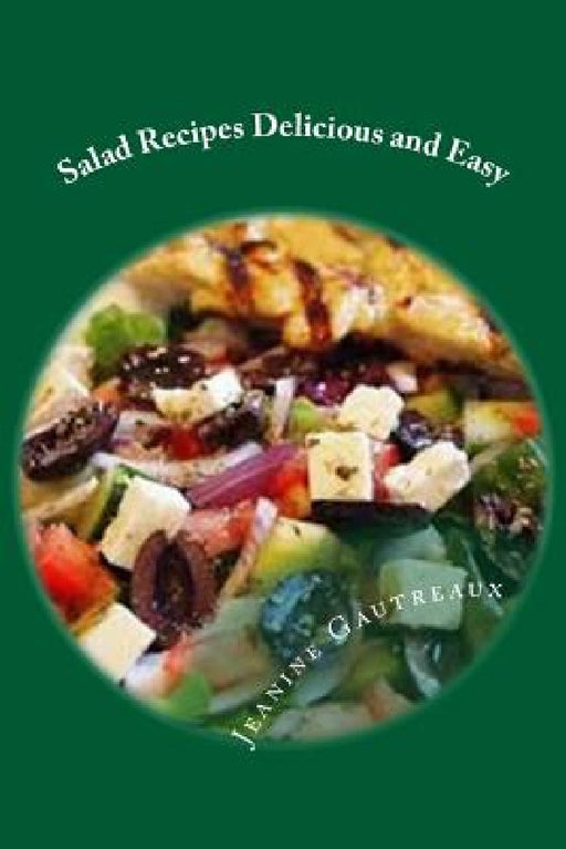 Salad Recipes Delicious and Easy: Eat Salad To help protect against cancer and heart disease by Jeanine Gautreaux