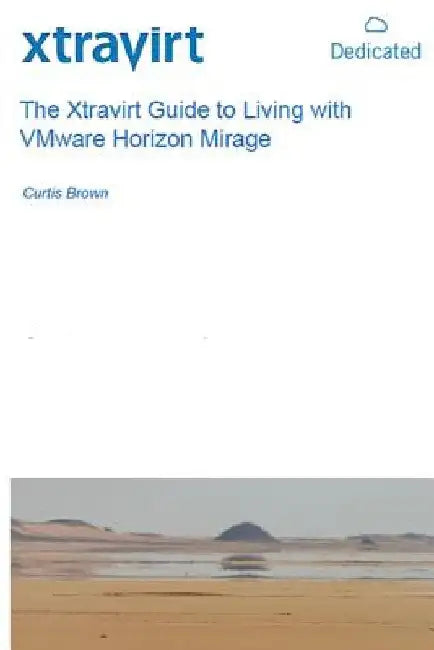 The Xtravirt Guide to Living with VMware Horizon Mirage by Curtis Brown