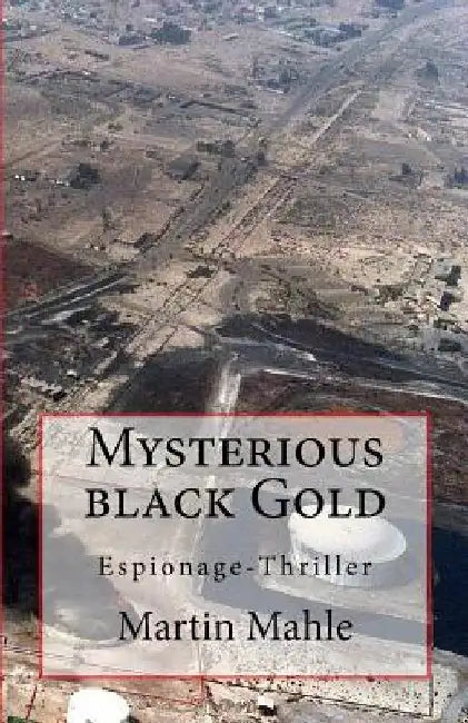 Mysterious Black Gold: Espionage-Thriller by Martin Mahle