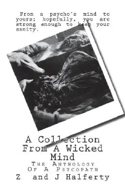 A Collection From A Wicked Mind: The Anthology Of A Psycopath by J. Halferty