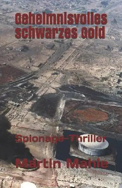 Geheimnisvolles Schwarzes Gold: Spionage-Thriller by Mahle, Martin