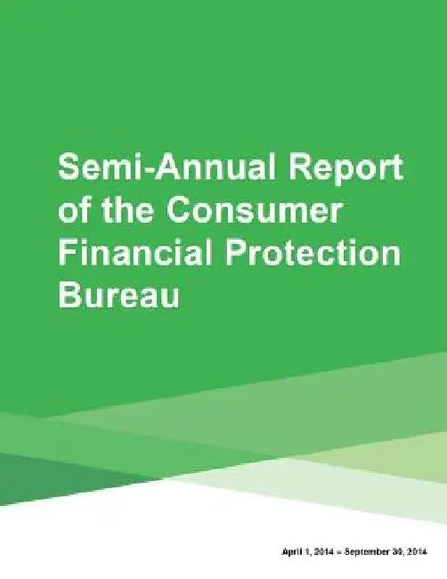 Semi-Annual Report of the Consumer Financial Protection Bureau by Consumer Financial Protection Bureau