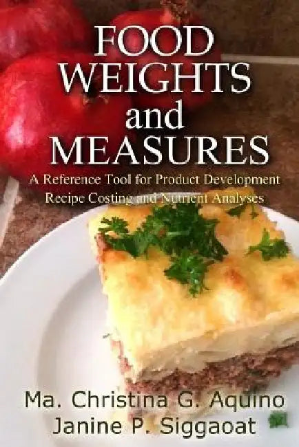 Food Weights and Measures: A Reference Tool for Product Development, Recipe Costing and Nutrient Analyses by Ma Christina G. Aquino
