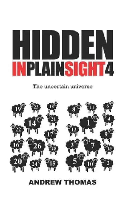 Hidden In Plain Sight 4: The Uncertain Universe by Andrew H. Thomas