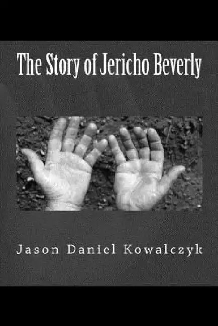 The Story of Jericho Beverly by Jason Daniel Kowalczyk