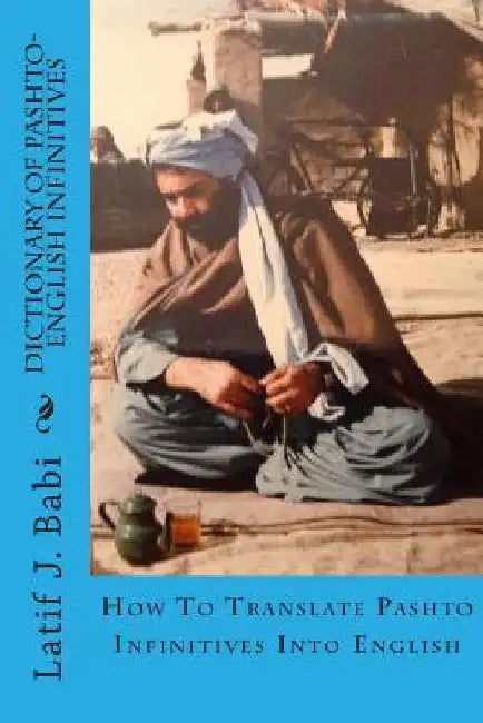 Dictionary of Pashto-English Infinitives: Translate Pashto Infinitives Into English by Babi, Latif J.