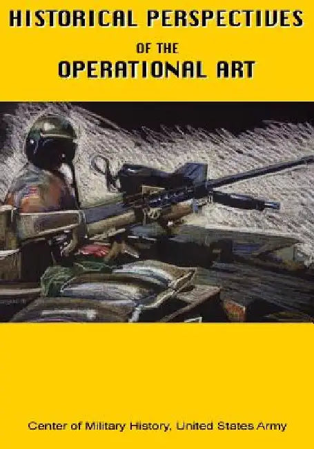 Historical Perspectives of the Operational Art by Center of Military History United States