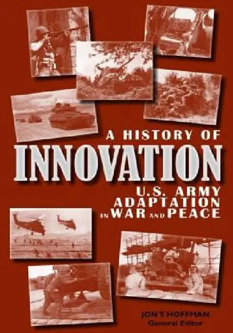 A History of Innovation: U.S. Army Adaptation in War and Peace by Center of Military History United States