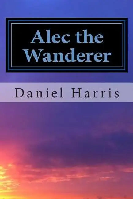Alec the Wanderer by Daniel B. Harris