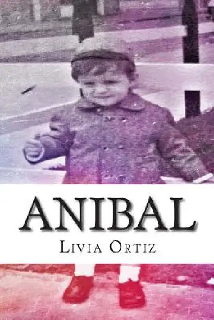 Anibal: Un testimonio de vida by Ortiz, Livia