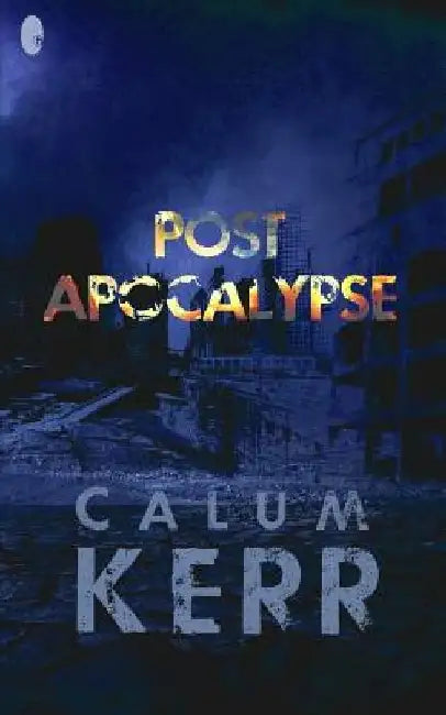 Post Apocalypse: A Flash-Fiction Novella by Calum Kerr