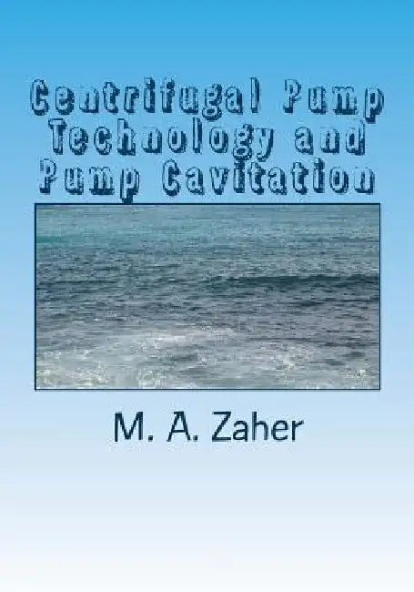 Centrifugal Pump Technology and Pump Cavitation by M. a. Zaher