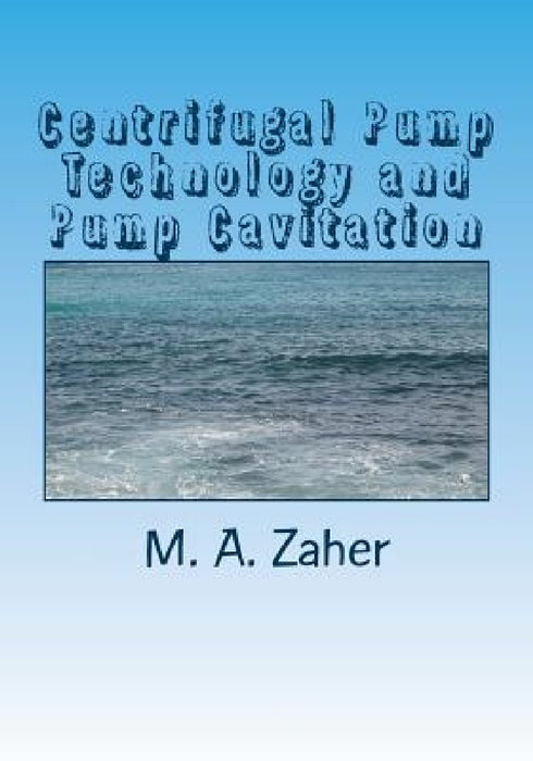 Centrifugal Pump Technology and Pump Cavitation by M. a. Zaher