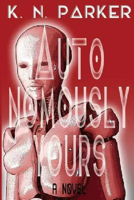 Autonomously Yours: The Life of a Compandroid by K. N. Parker
