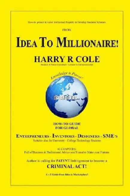 From Idea to Millionaire: How to Protect and Value your Intellectual Property and Business Scheme by Harry R. Cole