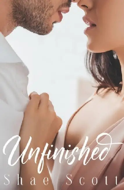 Unfinished: Unfinished #1 by Shae Scott