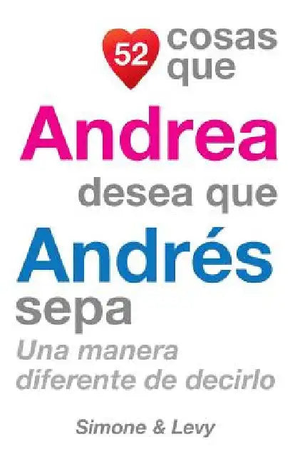 52 Cosas Que Andrea Desea Que Andrés Sepa: Una Manera Diferente de Decirlo by Simone