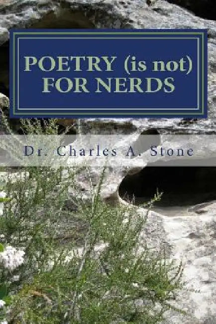 Poetry (is not) for Nerds: Poetry Is Not a Four Letter Word by Charles A. Stone