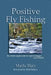 Positive Fly Fishing: Be a better angler with the right techniques...and attitude by Dick Talleur