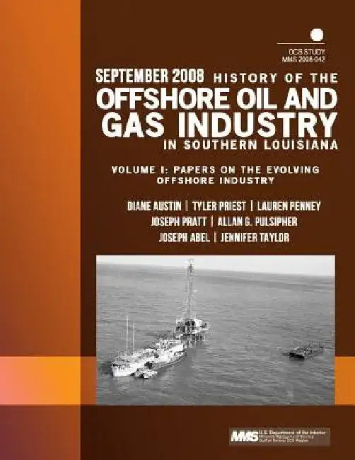 History of the Offshore Oil and Gas Industry in Southern Louisiana Volume I: Papers on the Evolving Offshore Industry by U. S. Department of the Interior