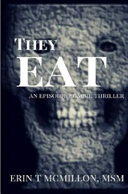 They Eat: An Episodic Zombie Thriller by Erin T. McMillon Msm