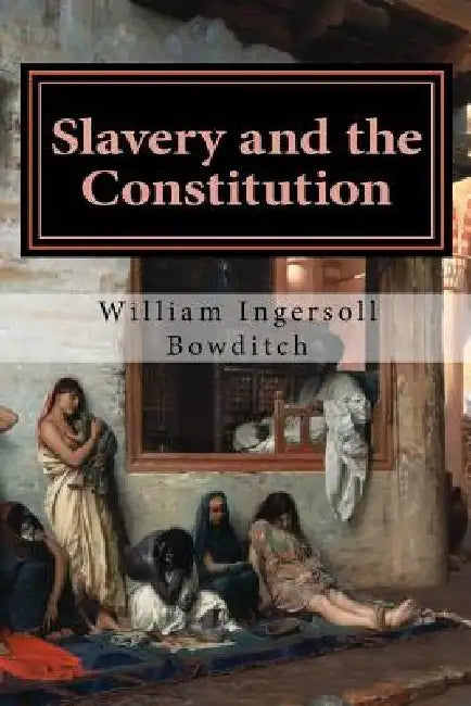 Slavery and the Constitution by William Ingersoll Bowditch